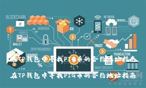 在TP钱包中寻找PIG币的合约地址指南

在TP钱包中寻找PIG币的合约地址指南