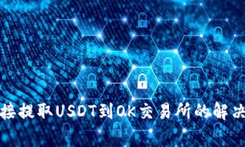: TP钱包无法直接提取USDT到OK交易所的解决方案与注意事项