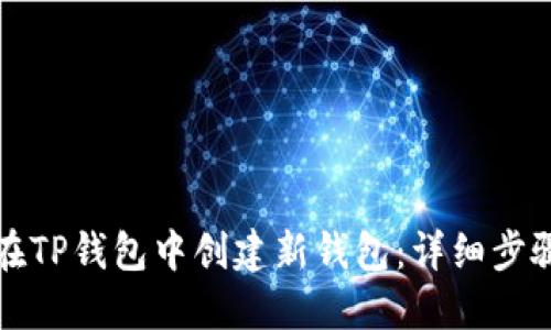 如何在TP钱包中创建新钱包：详细步骤指南