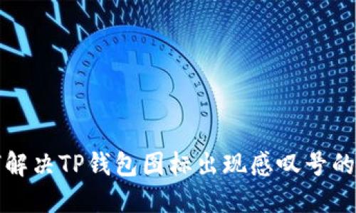 如何解决TP钱包图标出现感叹号的问题