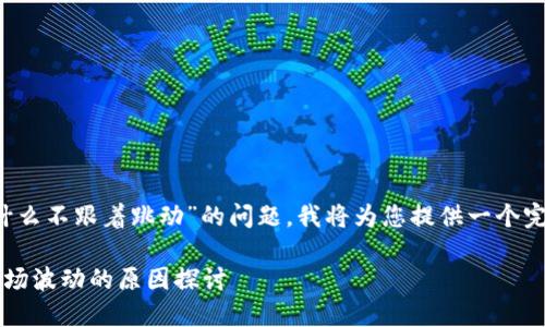 对于“T P钱包为什么不跟着跳动”的问题，我将为您提供一个完整的和相关内容。

T P钱包不跟随市场波动的原因探讨