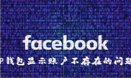 如何解决TP钱包显示账户不存在的问题？完整指南