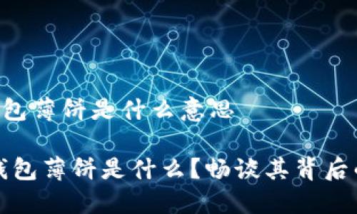 ### t p钱包薄饼是什么意思

#### TP钱包薄饼是什么？畅谈其背后的含义与应用