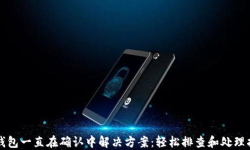 
TP钱包一直在确认中解决方案：轻松排查和处理指南