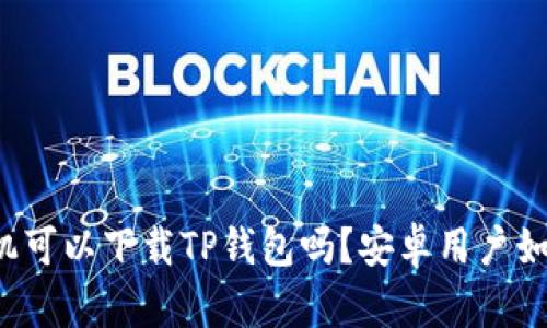 苹果手机可以下载TP钱包吗？安卓用户如何操作？