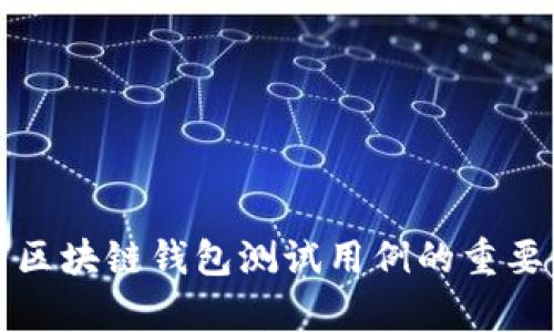 全面解析区块链钱包测试用例的重要性与方法