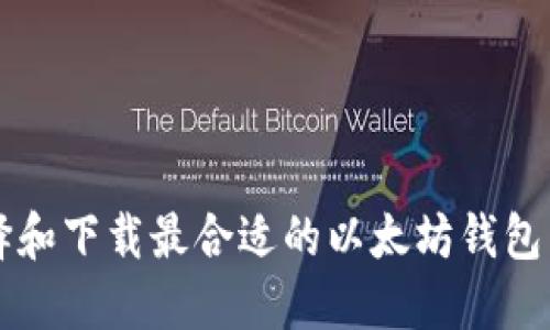 如何选择和下载最合适的以太坊钱包交易平台