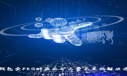 TP钱包卖FEG时显示矿工费不足的解决方案