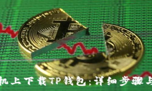   
如何在华为手机上下载TP钱包：详细步骤与常见问题解答