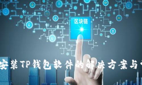 # 手机无法安装TP钱包软件的解决方案与常见问题解析