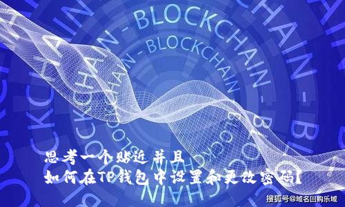 思考一个贴近并且  
如何在TP钱包中设置和更改密码？
