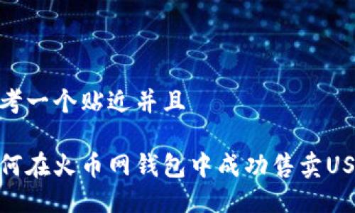 思考一个贴近并且

如何在火币网钱包中成功售卖USDT