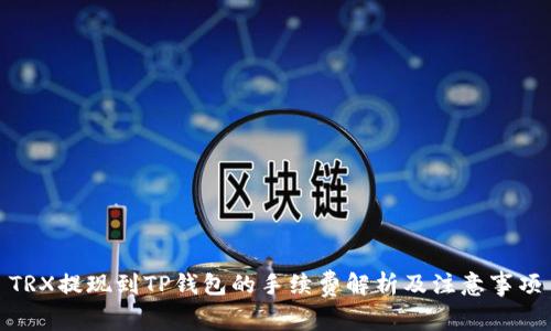TRX提现到TP钱包的手续费解析及注意事项